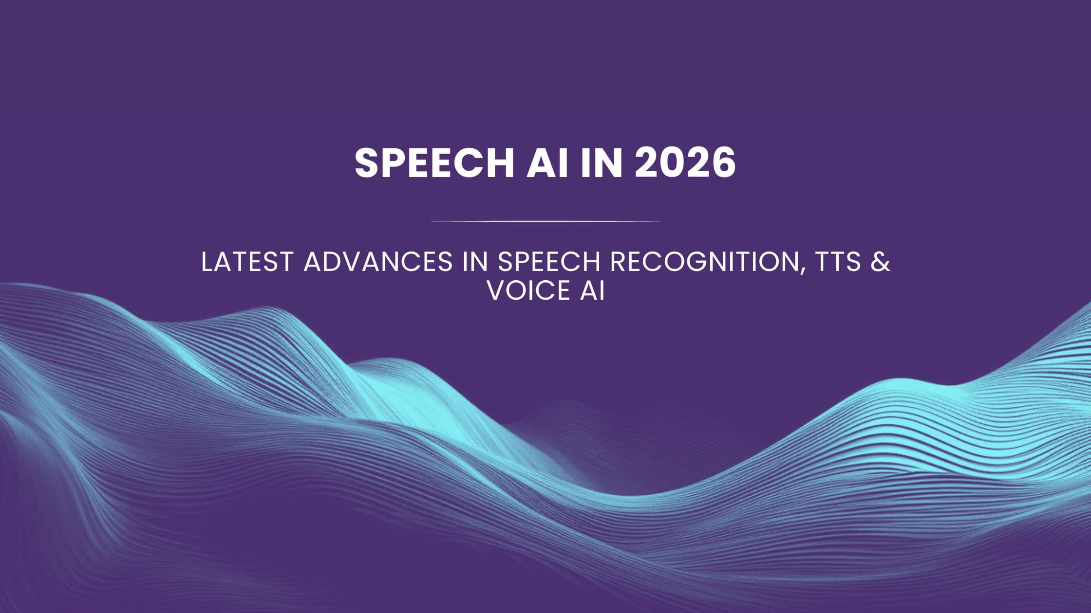 Speech AI in 2026: Latest Advances in Speech Recognition, TTS Voice AI