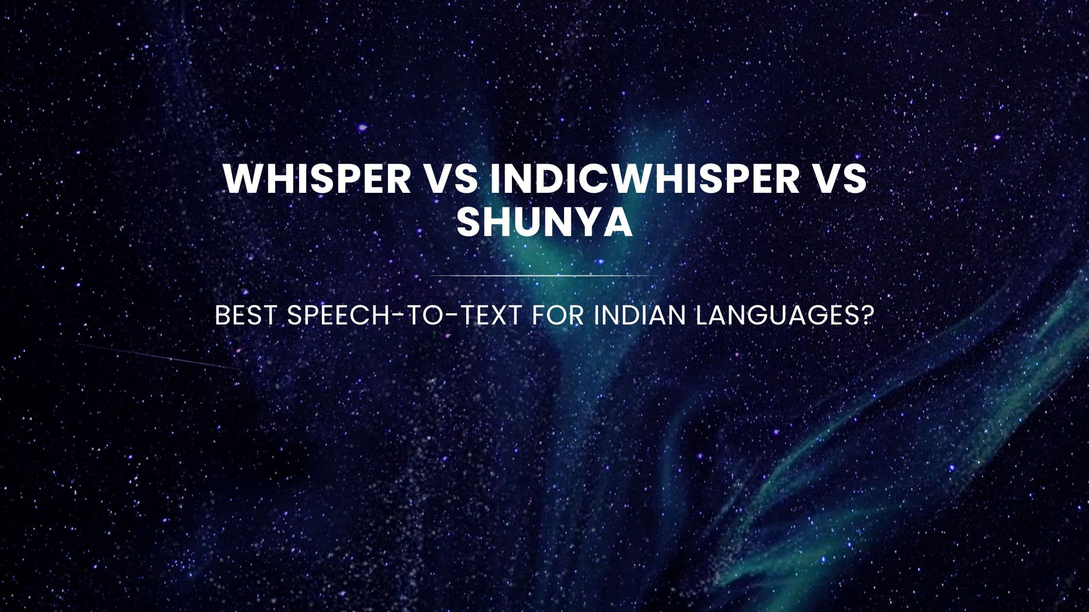 Whisper vs IndicWhisper vs Shunya: Best Speech-to-Text for Indian Languages?