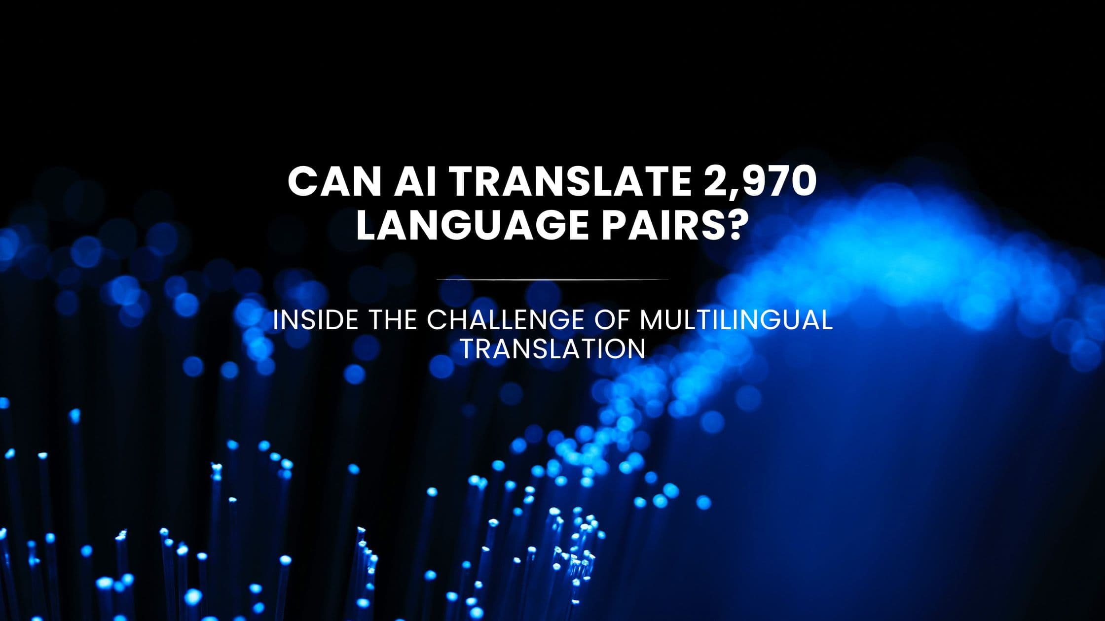Can AI Translate 2,970 Language Pairs? Inside the Challenge of Multilingual Translation