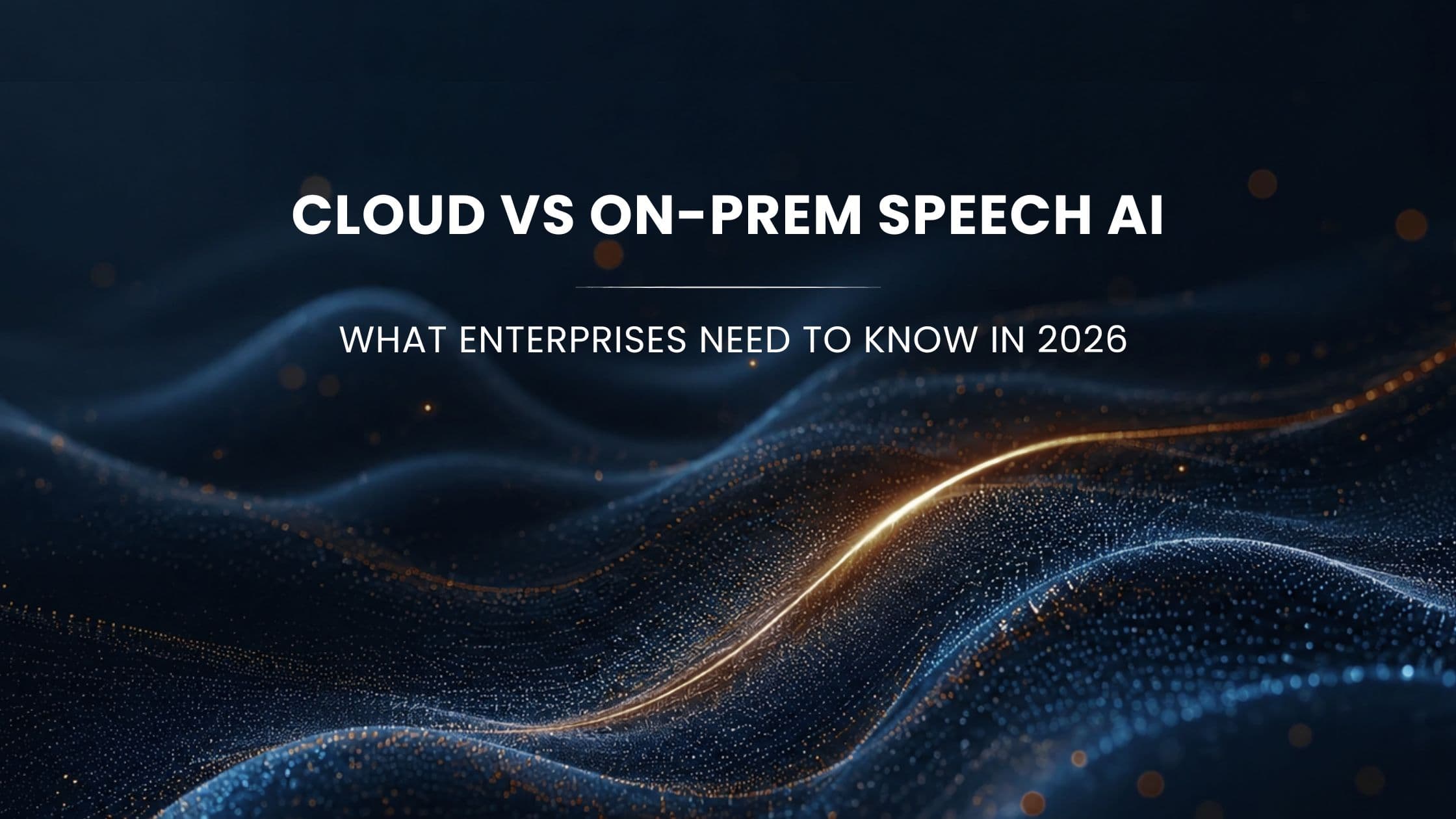 Cloud vs On-Prem Speech AI: What Enterprises Need to Know in 2026