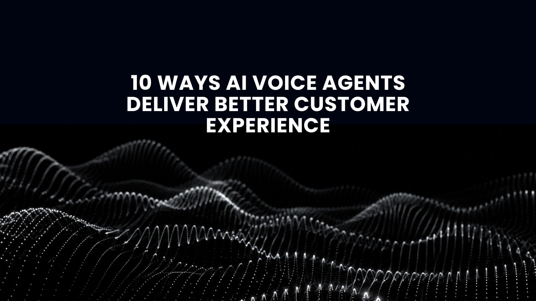 10 Ways AI Voice Agents Deliver Better Customer Experience