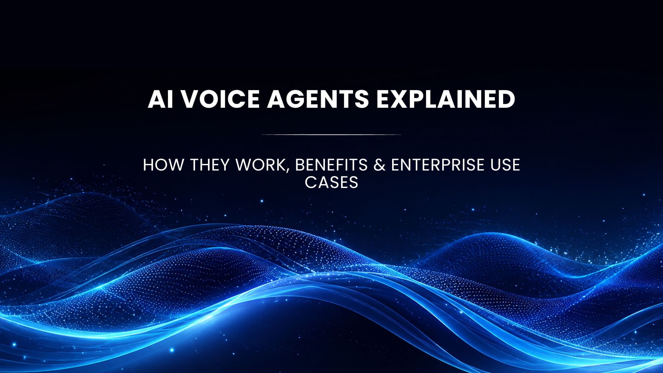 AI Voice Agents Explained: How They Work, Benefits Enterprise Use Cases